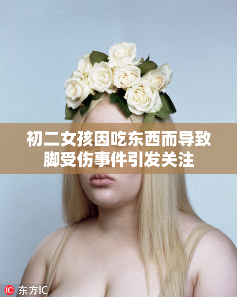 初二女孩因吃东西而导致脚受伤事件引发关注