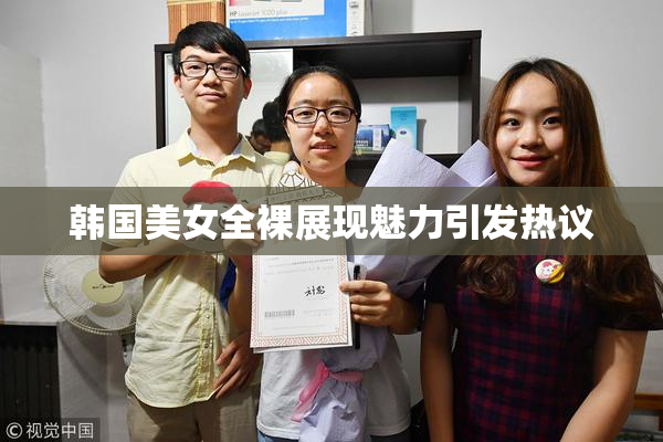 韩国美女全裸展现魅力引发热议
