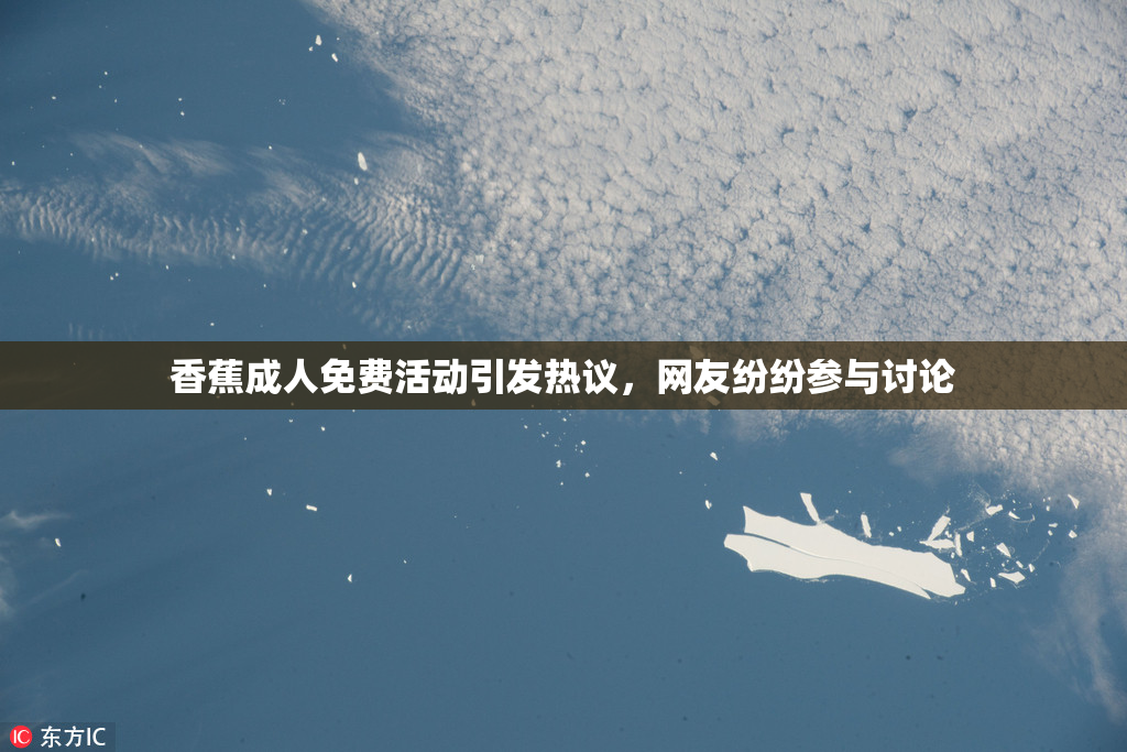 香蕉成人免费活动引发热议，网友纷纷参与讨论