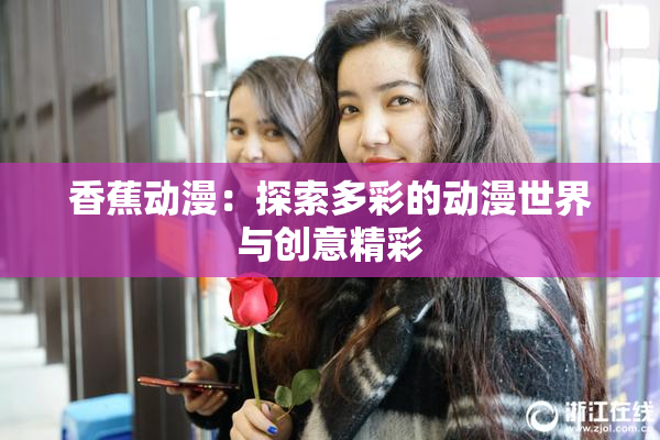 香蕉动漫：探索多彩的动漫世界与创意精彩