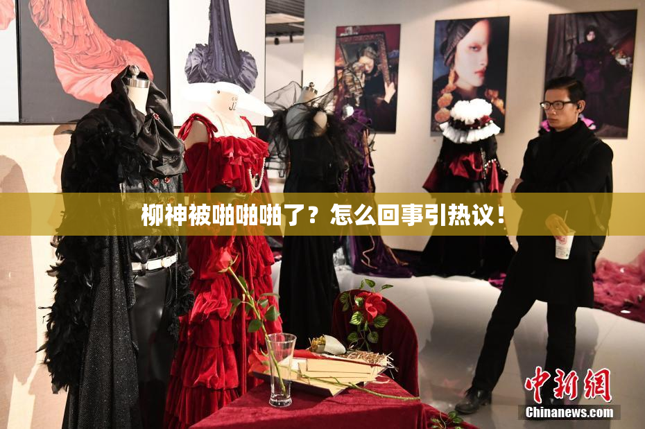柳神被啪啪啪了？怎么回事引热议！
