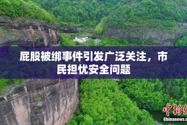 屁股被绑事件引发广泛关注，市民担忧安全问题