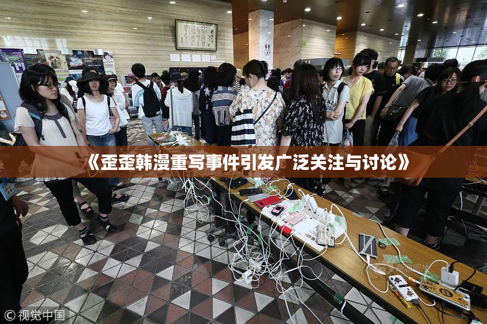 《歪歪韩漫重写事件引发广泛关注与讨论》