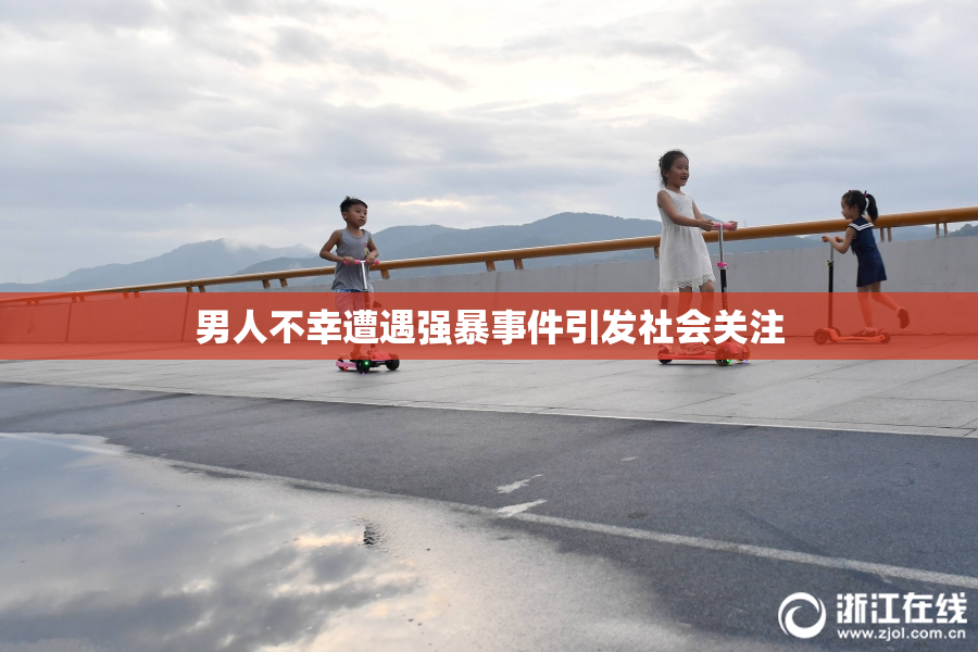 男人不幸遭遇强暴事件引发社会关注