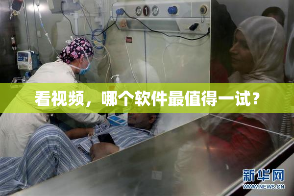 看视频，哪个软件最值得一试？