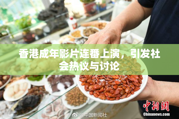 香港成年影片连番上演，引发社会热议与讨论