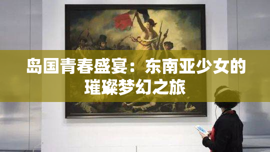 岛国青春盛宴：东南亚少女的璀璨梦幻之旅