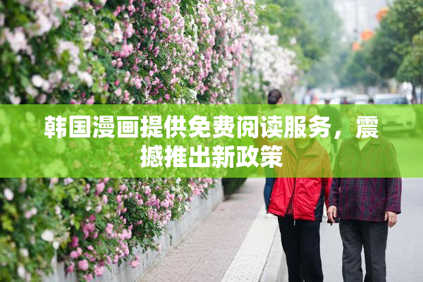 韩国漫画提供免费阅读服务，震撼推出新政策