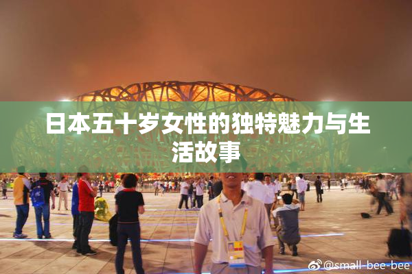 日本五十岁女性的独特魅力与生活故事