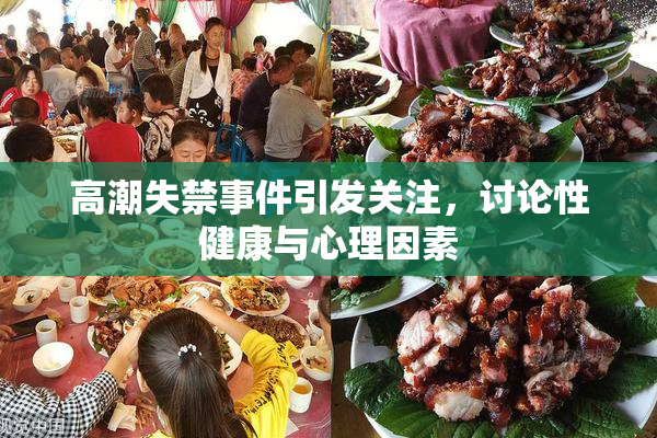 高潮失禁事件引发关注，讨论性健康与心理因素