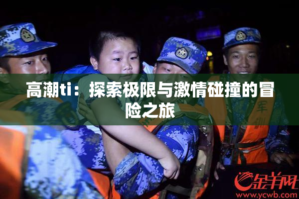 高潮ti：探索极限与激情碰撞的冒险之旅