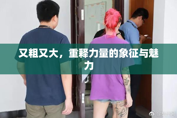 又粗又大，重释力量的象征与魅力