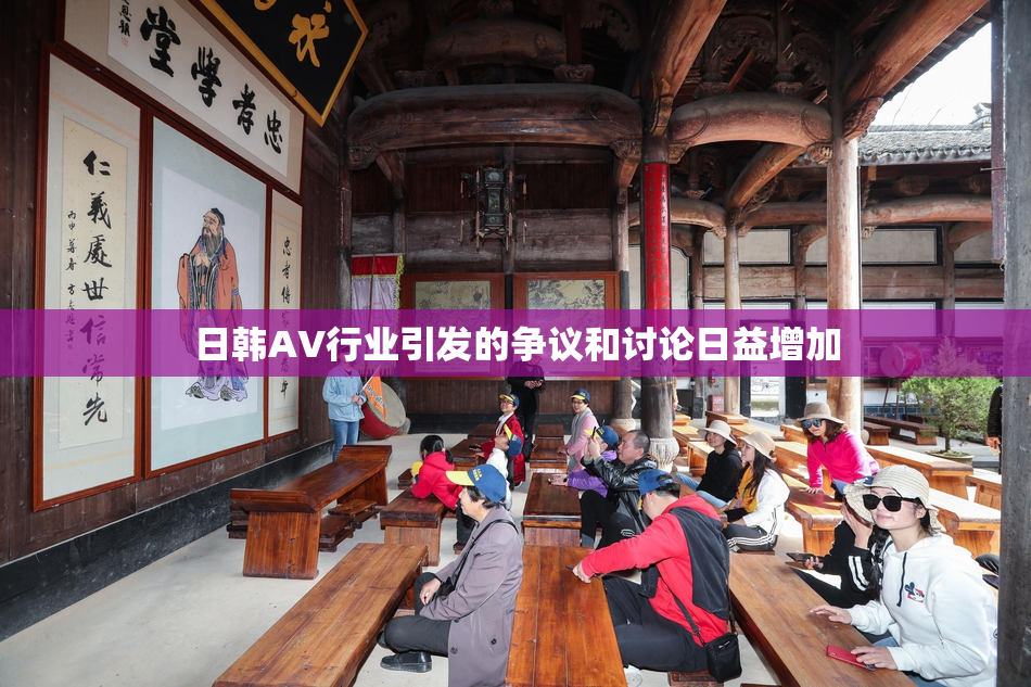 日韩AV行业引发的争议和讨论日益增加