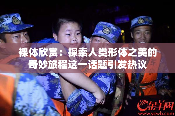 裸体欣赏：探索人类形体之美的奇妙旅程这一话题引发热议