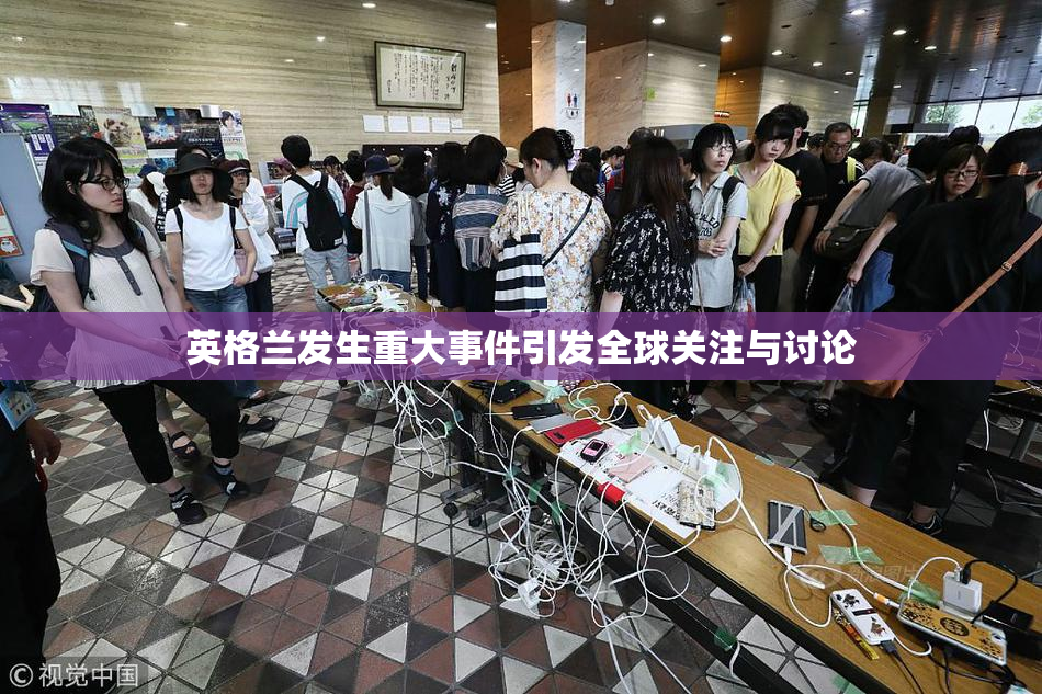 英格兰发生重大事件引发全球关注与讨论