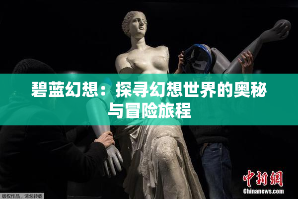 碧蓝幻想：探寻幻想世界的奥秘与冒险旅程