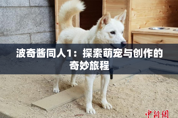 波奇酱同人1：探索萌宠与创作的奇妙旅程