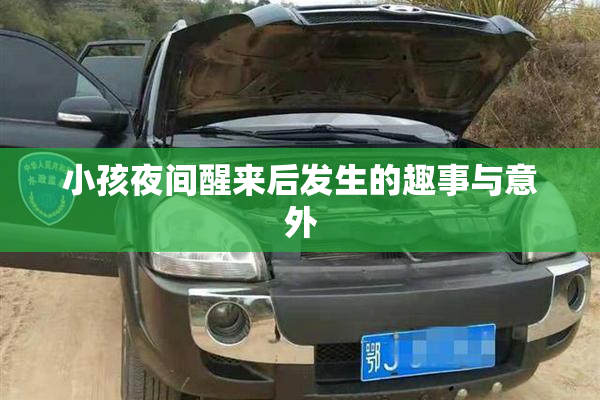 小孩夜间醒来后发生的趣事与意外