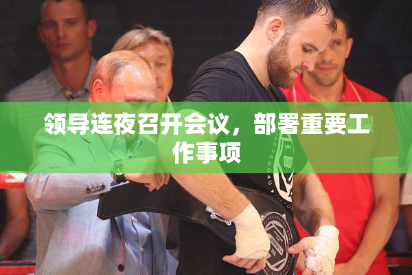 领导连夜召开会议，部署重要工作事项