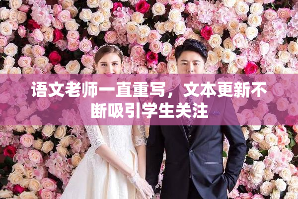 语文老师一直重写，文本更新不断吸引学生关注