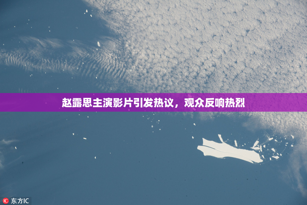 赵露思主演影片引发热议，观众反响热烈