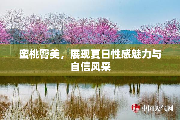 蜜桃臀美，展现夏日性感魅力与自信风采