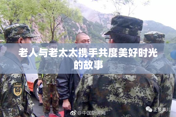 老人与老太太携手共度美好时光的故事