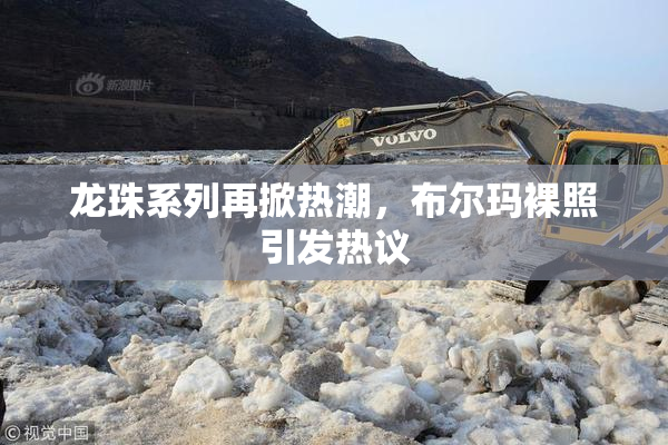 龙珠系列再掀热潮，布尔玛裸照引发热议