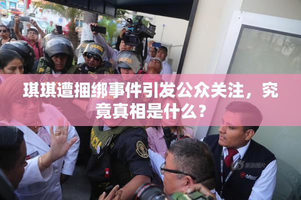 琪琪遭捆绑事件引发公众关注，究竟真相是什么？