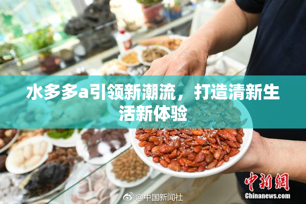 水多多a引领新潮流，打造清新生活新体验