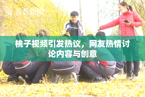 桃子视频引发热议，网友热情讨论内容与创意