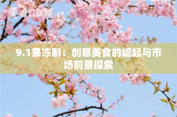 9.1果冻制：创意美食的崛起与市场前景探索