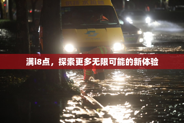 满i8点，探索更多无限可能的新体验