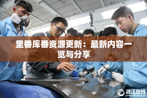 里番库番资源更新：最新内容一览与分享