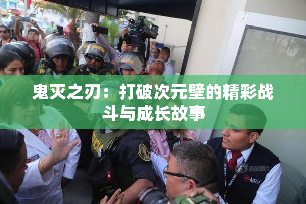 鬼灭之刃：打破次元壁的精彩战斗与成长故事