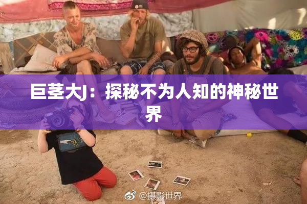 巨茎大J：探秘不为人知的神秘世界