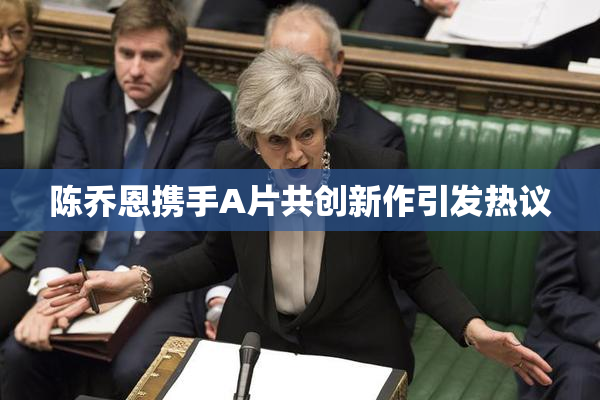 陈乔恩携手A片共创新作引发热议