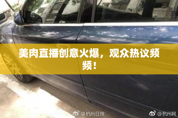 美肉直播创意火爆，观众热议频频！