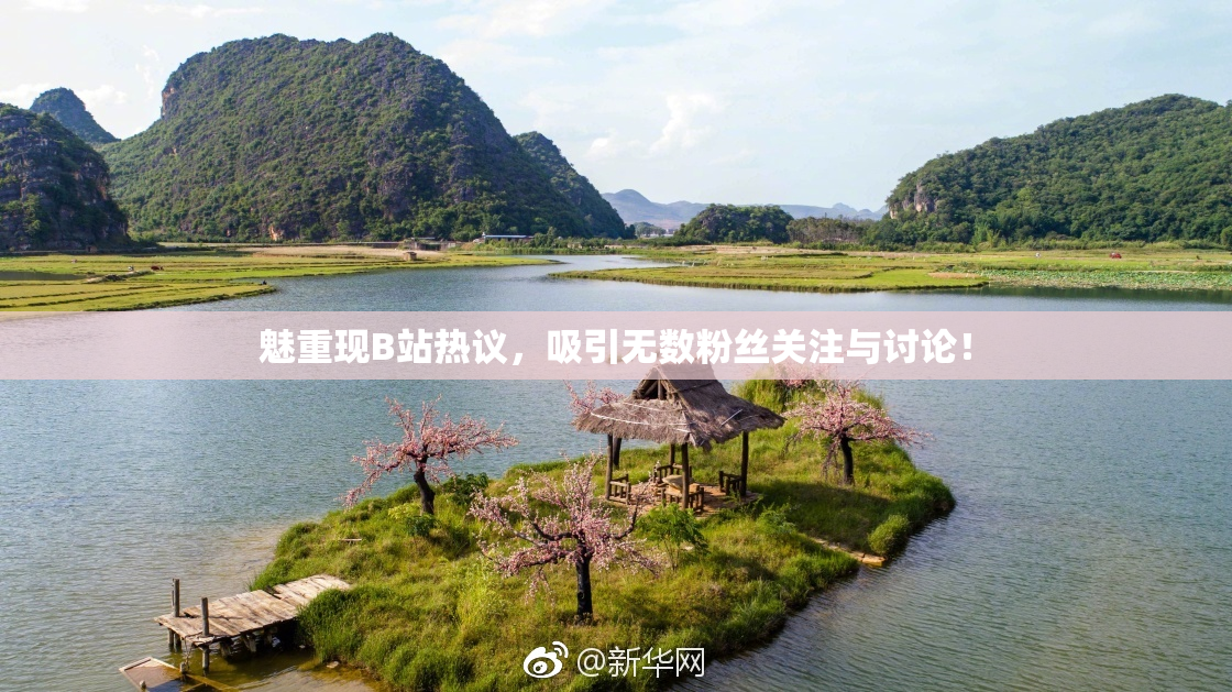 魅重现B站热议，吸引无数粉丝关注与讨论！