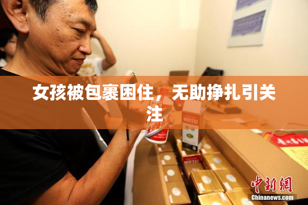 女孩被包裹困住，无助挣扎引关注