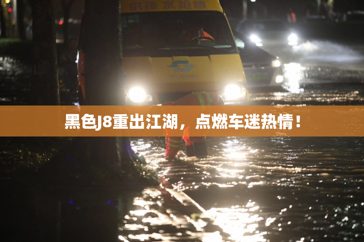 黑色J8重出江湖，点燃车迷热情！