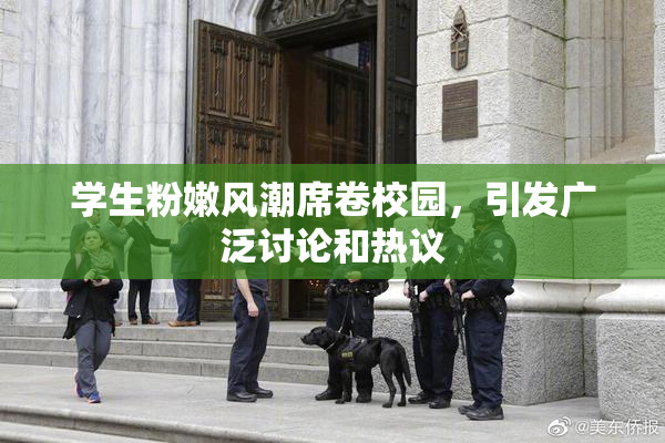 学生粉嫩风潮席卷校园，引发广泛讨论和热议