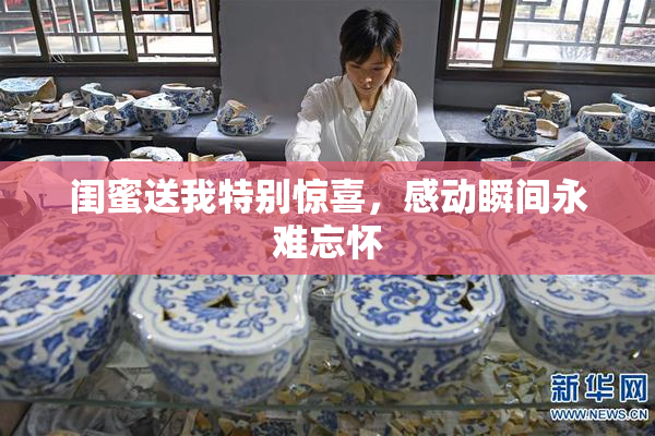 闺蜜送我特别惊喜，感动瞬间永难忘怀
