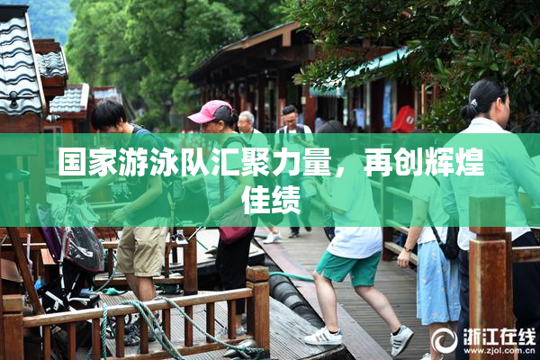 国家游泳队汇聚力量，再创辉煌佳绩