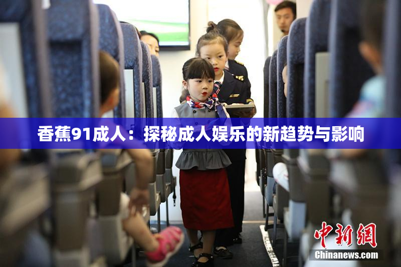 香蕉91成人：探秘成人娱乐的新趋势与影响