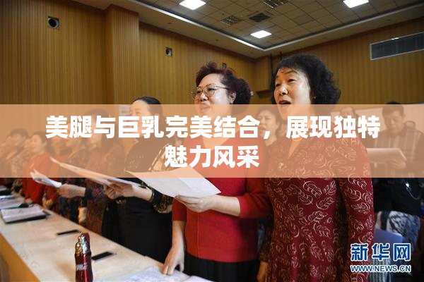 美腿与巨乳完美结合，展现独特魅力风采