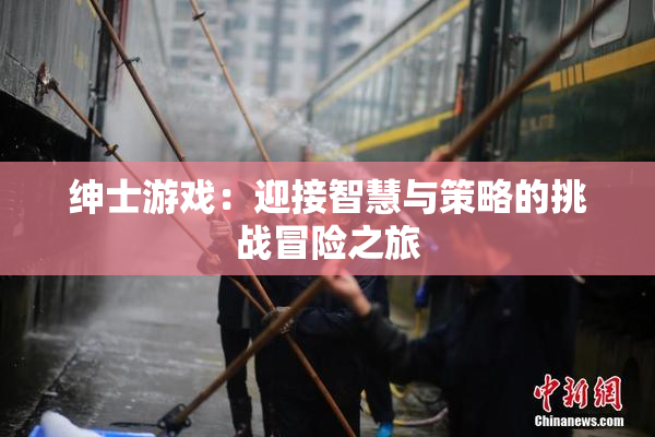 绅士游戏：迎接智慧与策略的挑战冒险之旅