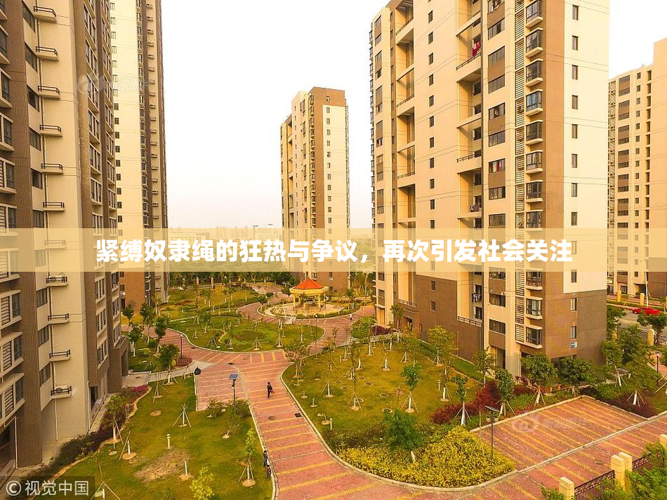 紧缚奴隶绳的狂热与争议，再次引发社会关注