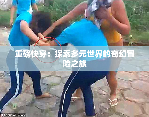 重磅快穿：探索多元世界的奇幻冒险之旅