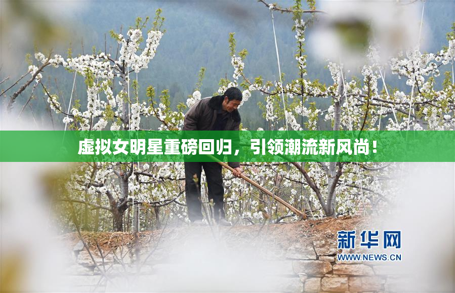 虚拟女明星重磅回归，引领潮流新风尚！